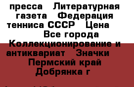 1.2) пресса : Литературная газета - Федерация тенниса СССР › Цена ­ 490 - Все города Коллекционирование и антиквариат » Значки   . Пермский край,Добрянка г.